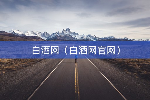 白酒网（白酒网官网）