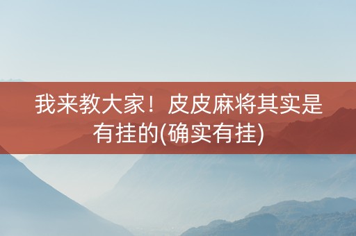我来教大家！皮皮麻将其实是有挂的(确实有挂)