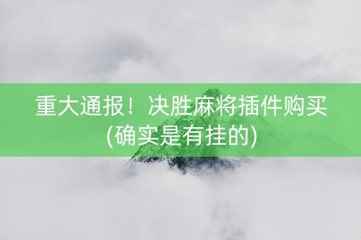重大通报！决胜麻将插件购买(确实是有挂的)