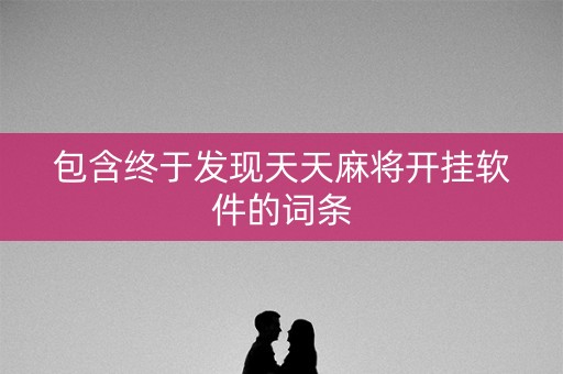 包含终于发现天天麻将开挂软件的词条