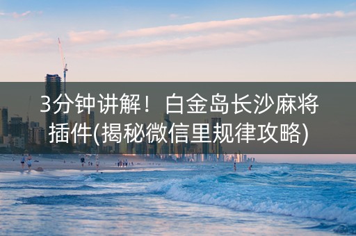 3分钟讲解！白金岛长沙麻将插件(揭秘微信里规律攻略)