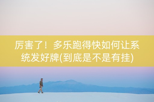 厉害了！多乐跑得快如何让系统发好牌(到底是不是有挂)