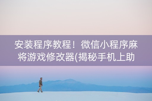 安装程序教程！微信小程序麻将游戏修改器(揭秘手机上助赢软件)