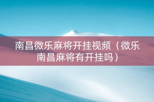南昌微乐麻将开挂视频（微乐南昌麻将有开挂吗）