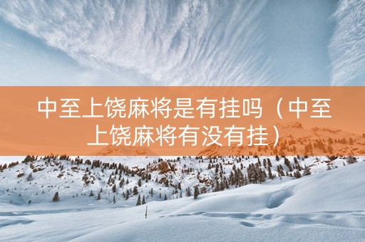 中至上饶麻将是有挂吗（中至上饶麻将有没有挂）