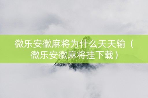 微乐安徽麻将为什么天天输（微乐安徽麻将挂下载）