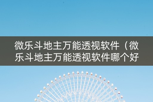 微乐斗地主万能透视软件（微乐斗地主万能透视软件哪个好）