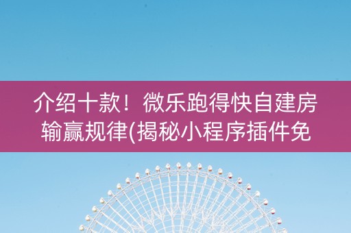 介绍十款！微乐跑得快自建房输赢规律(揭秘小程序插件免费)