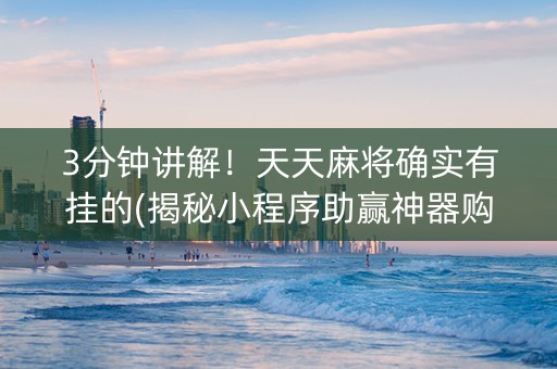 3分钟讲解！天天麻将确实有挂的(揭秘小程序助赢神器购买)