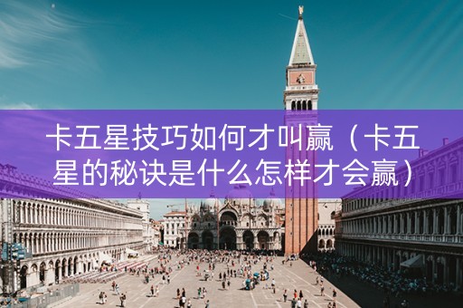 卡五星技巧如何才叫赢（卡五星的秘诀是什么怎样才会赢）
