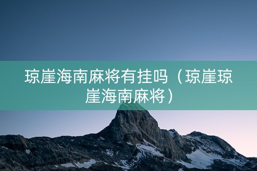 琼崖海南麻将有挂吗（琼崖琼崖海南麻将）