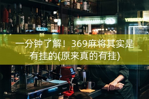 一分钟了解！369麻将其实是有挂的(原来真的有挂)