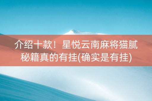 介绍十款！星悦云南麻将猫腻秘籍真的有挂(确实是有挂)