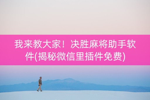 我来教大家！决胜麻将助手软件(揭秘微信里插件免费)