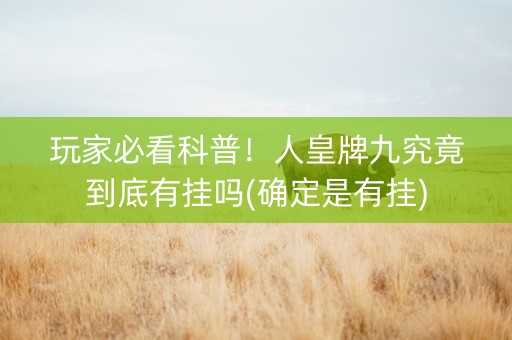 玩家必看科普！人皇牌九究竟到底有挂吗(确定是有挂)
