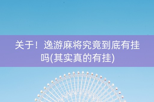 关于！逸游麻将究竟到底有挂吗(其实真的有挂)