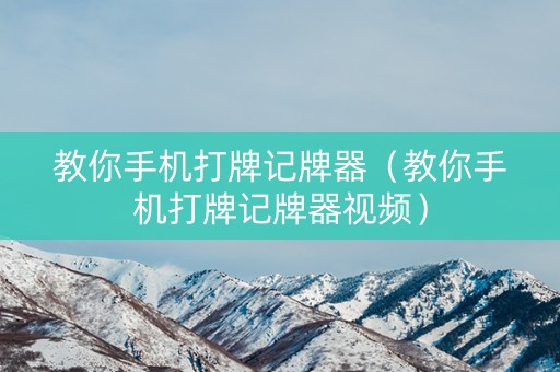 教你手机打牌记牌器（教你手机打牌记牌器视频）