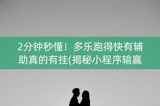 2分钟秒懂！多乐跑得快有辅助真的有挂(揭秘小程序输赢规律)