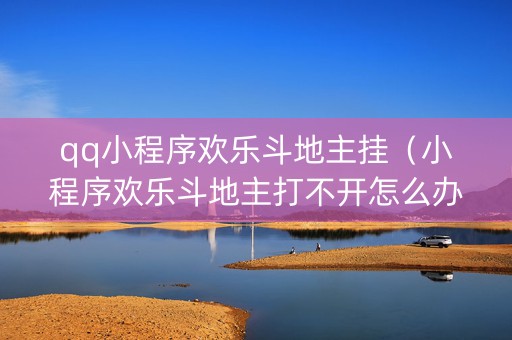 qq小程序欢乐斗地主挂（小程序欢乐斗地主打不开怎么办）