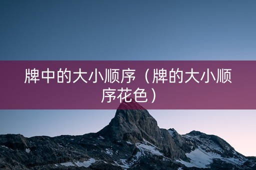 牌中的大小顺序（牌的大小顺序花色）