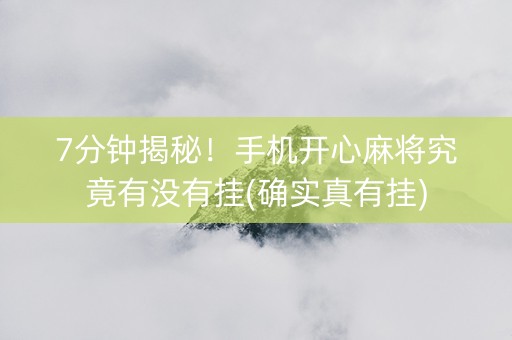 7分钟揭秘！手机开心麻将究竟有没有挂(确实真有挂)