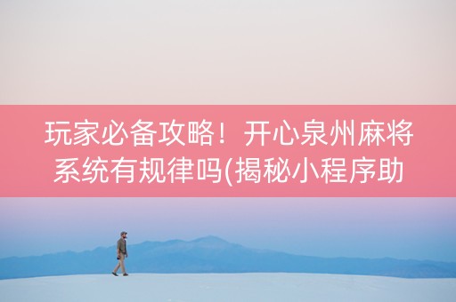 玩家必备攻略！开心泉州麻将系统有规律吗(揭秘小程序助赢软件)