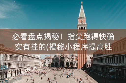 必看盘点揭秘！指尖跑得快确实有挂的(揭秘小程序提高胜率)
