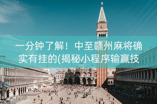 一分钟了解！中至赣州麻将确实有挂的(揭秘小程序输赢技巧)