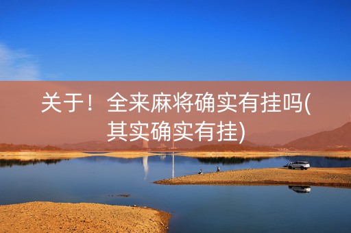 关于！全来麻将确实有挂吗(其实确实有挂)
