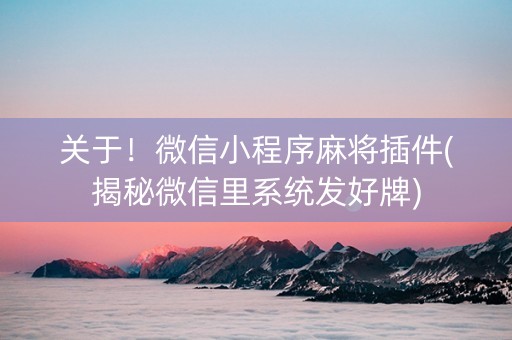 关于！微信小程序麻将插件(揭秘微信里系统发好牌)
