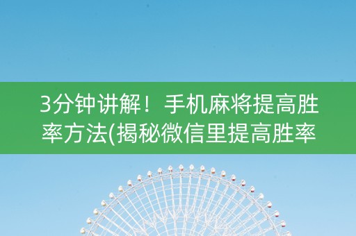 3分钟讲解！手机麻将提高胜率方法(揭秘微信里提高胜率)