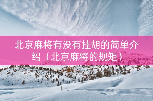 北京麻将有没有挂胡的简单介绍（北京麻将的规矩）