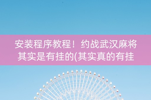 安装程序教程！约战武汉麻将其实是有挂的(其实真的有挂)