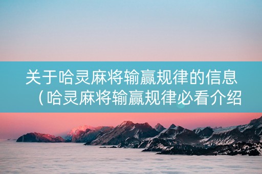 关于哈灵麻将输赢规律的信息（哈灵麻将输赢规律必看介绍 有问必答）