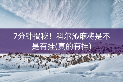 7分钟揭秘！科尔沁麻将是不是有挂(真的有挂)