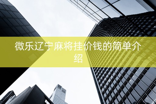 微乐辽宁麻将挂价钱的简单介绍