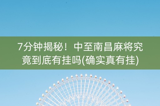 7分钟揭秘！中至南昌麻将究竟到底有挂吗(确实真有挂)
