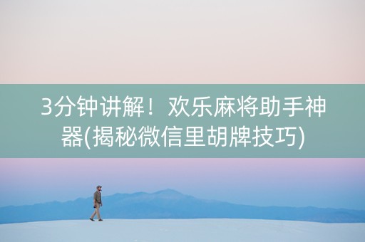 3分钟讲解！欢乐麻将助手神器(揭秘微信里胡牌技巧)