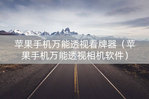 苹果手机万能透视看牌器（苹果手机万能透视相机软件）