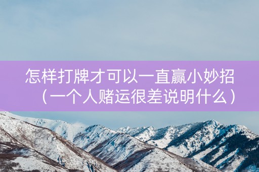 怎样打牌才可以一直赢小妙招（一个人赌运很差说明什么）