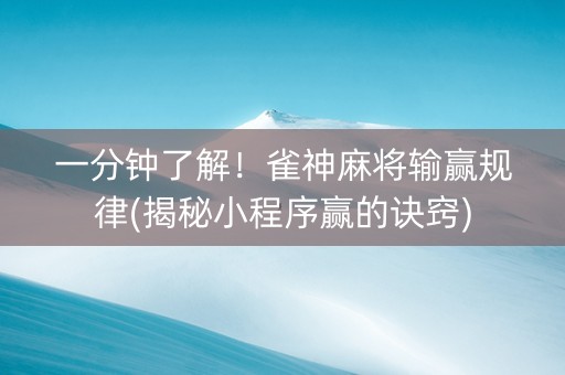一分钟了解！雀神麻将输赢规律(揭秘小程序赢的诀窍)