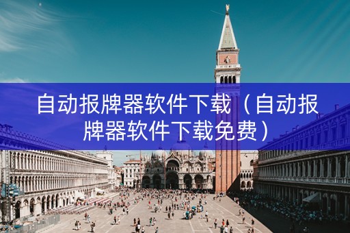 自动报牌器软件下载（自动报牌器软件下载免费）