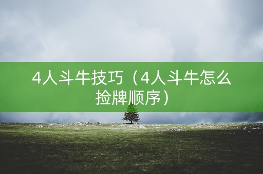 4人斗牛技巧（4人斗牛怎么捡牌顺序）