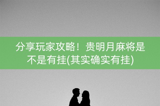 分享玩家攻略！贵明月麻将是不是有挂(其实确实有挂)