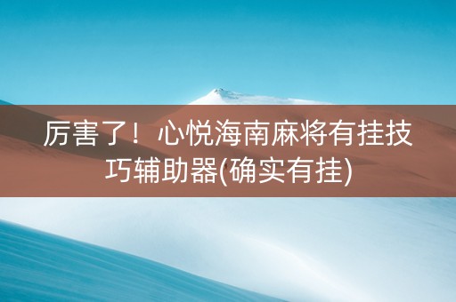 厉害了！心悦海南麻将有挂技巧辅助器(确实有挂)