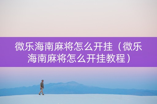 微乐海南麻将怎么开挂（微乐海南麻将怎么开挂教程）