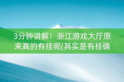 3分钟讲解！浙江游戏大厅原来真的有挂呢(其实是有挂确实有挂)