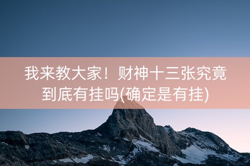 我来教大家！财神十三张究竟到底有挂吗(确定是有挂)