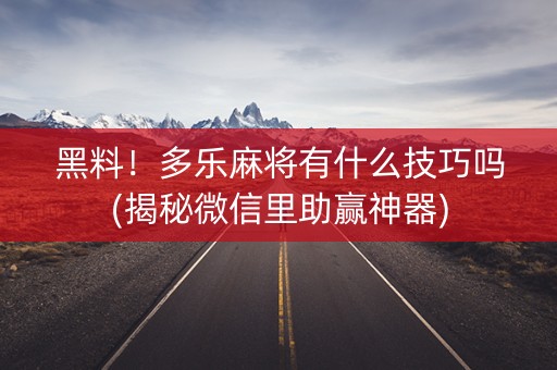黑料！多乐麻将有什么技巧吗(揭秘微信里助赢神器)