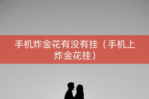 手机炸金花有没有挂（手机上炸金花挂）